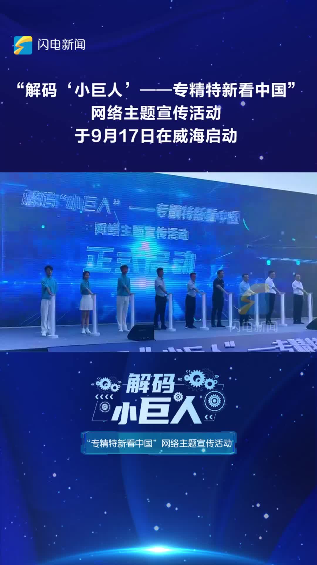 “解码‘小巨人’——专精特新看中国”网络主题宣传活动于9月17日在威海启动