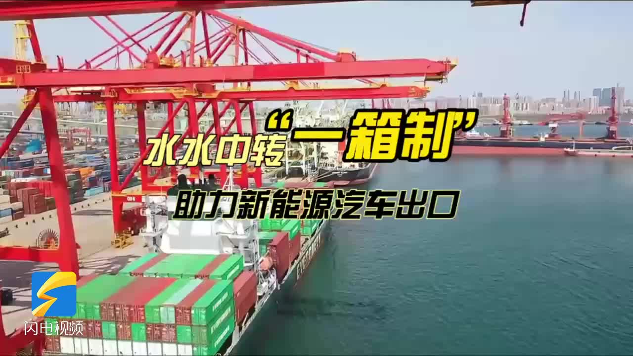 日照：水水中转“一箱制”“一单制” 助力新能源汽车高效便捷出口