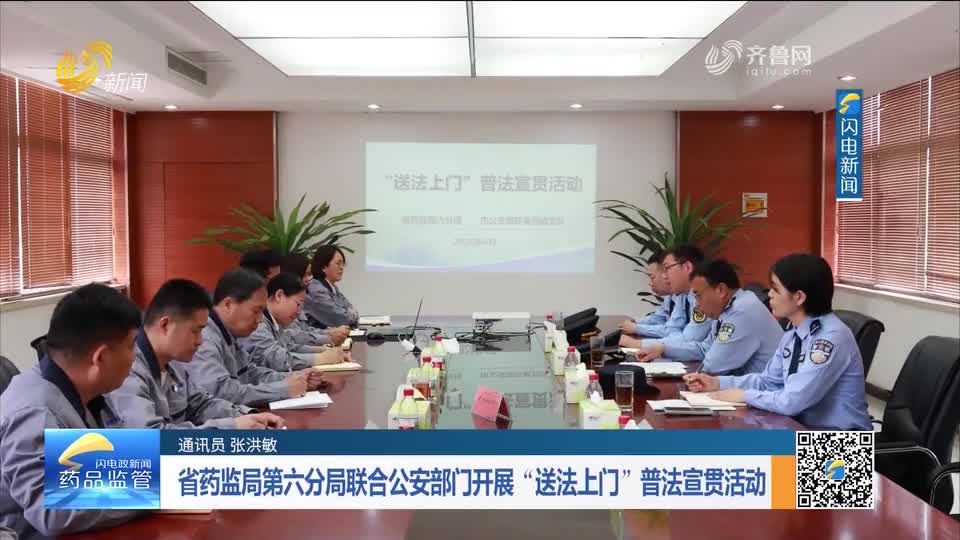 每周药闻｜省药监局第六分局联合公安部门开展“送法上门”普法宣贯活动