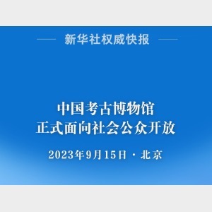 新华社权威快报丨中国考古博物馆正式面向社会公众开放