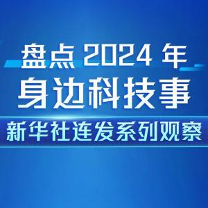 盤點(diǎn)2024年身邊科技事，新華社連發(fā)系列觀察