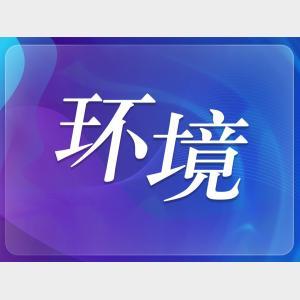 第三輪第四批中央生態環保督察全部實現進駐
