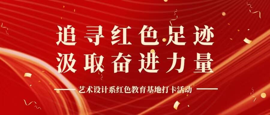 追寻红色足迹 汲取奋进力量——艺术设计系红色教育基地打卡活动（二）