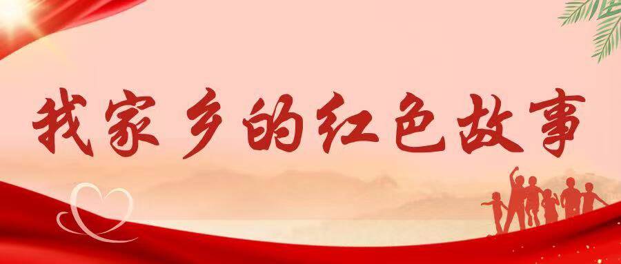 【青春跃动】追寻红色足迹 赓续精神血脉—我家乡的红色故事(二)